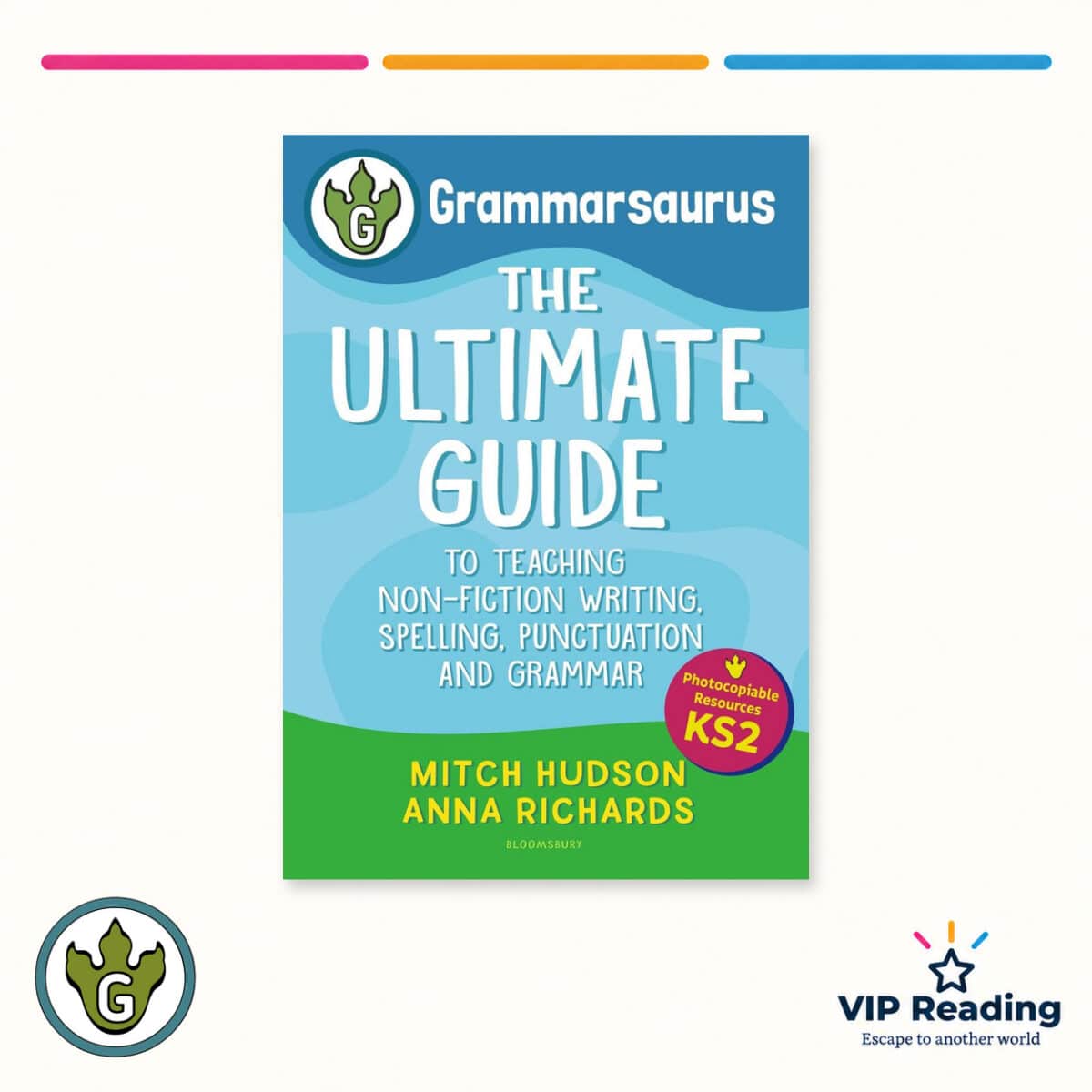 Grammarsaurus Key Stage 2: The Ultimate Guide to Teaching Non-Fiction Writing, Spelling, Punctuation and Grammar