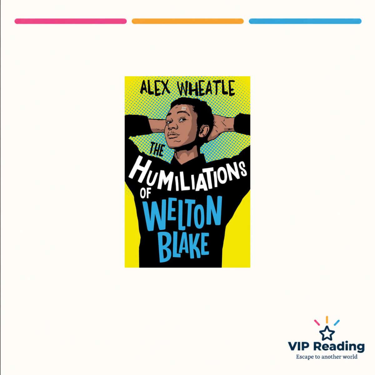 The Humiliations of Welton Blake by Alex Wheatle — ISBN 9781781129494, VIP Reading ivory cover